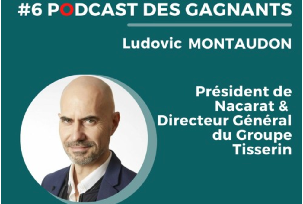 Le Podcast des Gagnants #6  Ludovic Montaudon – GROUPE TISSERIN & NACARAT